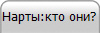 Нарты:кто они?